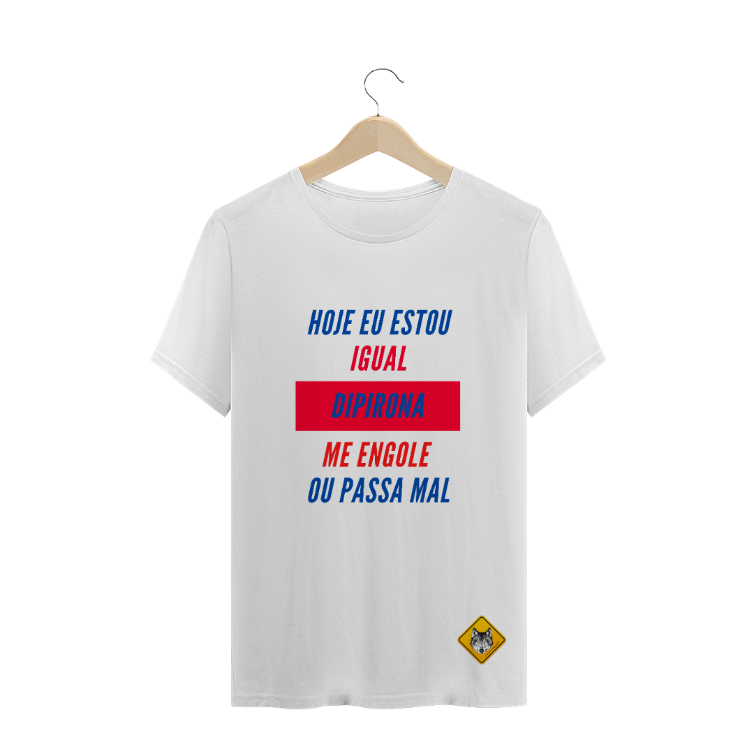 Nome do produto: Hoje eu estou igual dipirona me engole ou passa mal