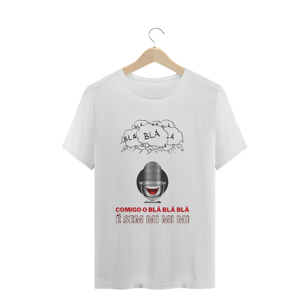Camiseta Prime - Comigo o Blá blá blá é sem mi mi mi