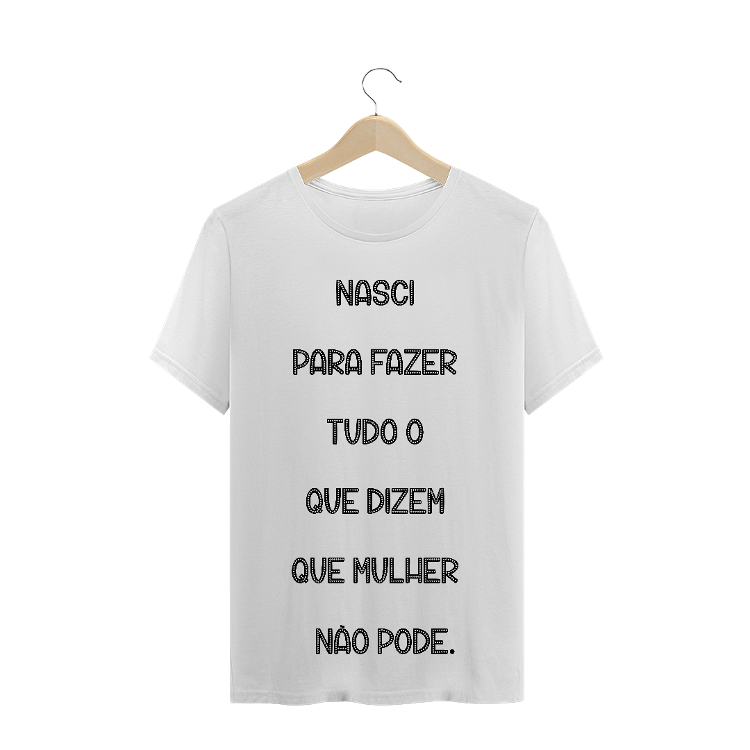 Nome do produto  T-Shirt Nasci para Fazer Tudo o que Dizem que Mulher não Pode