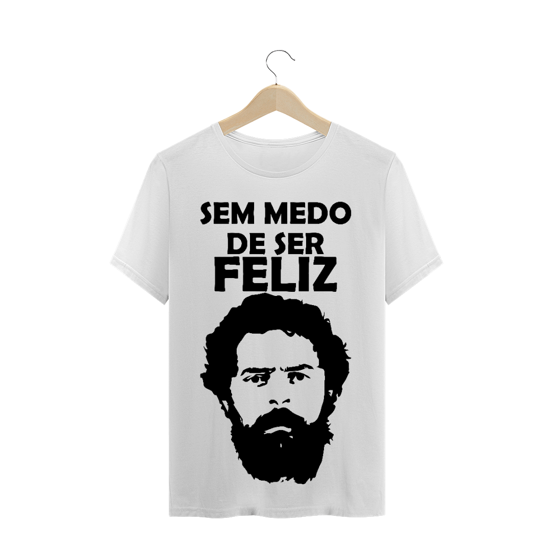 Nome do produto  T-Shirt Sem Medo de Ser Feliz Lula