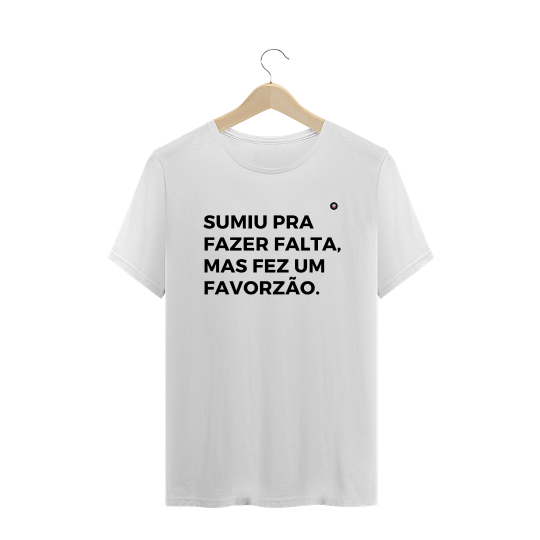 Nome do produto  SUMIU PRA FAZER FALTA, MAS FEZ UM FAVORZÃO.