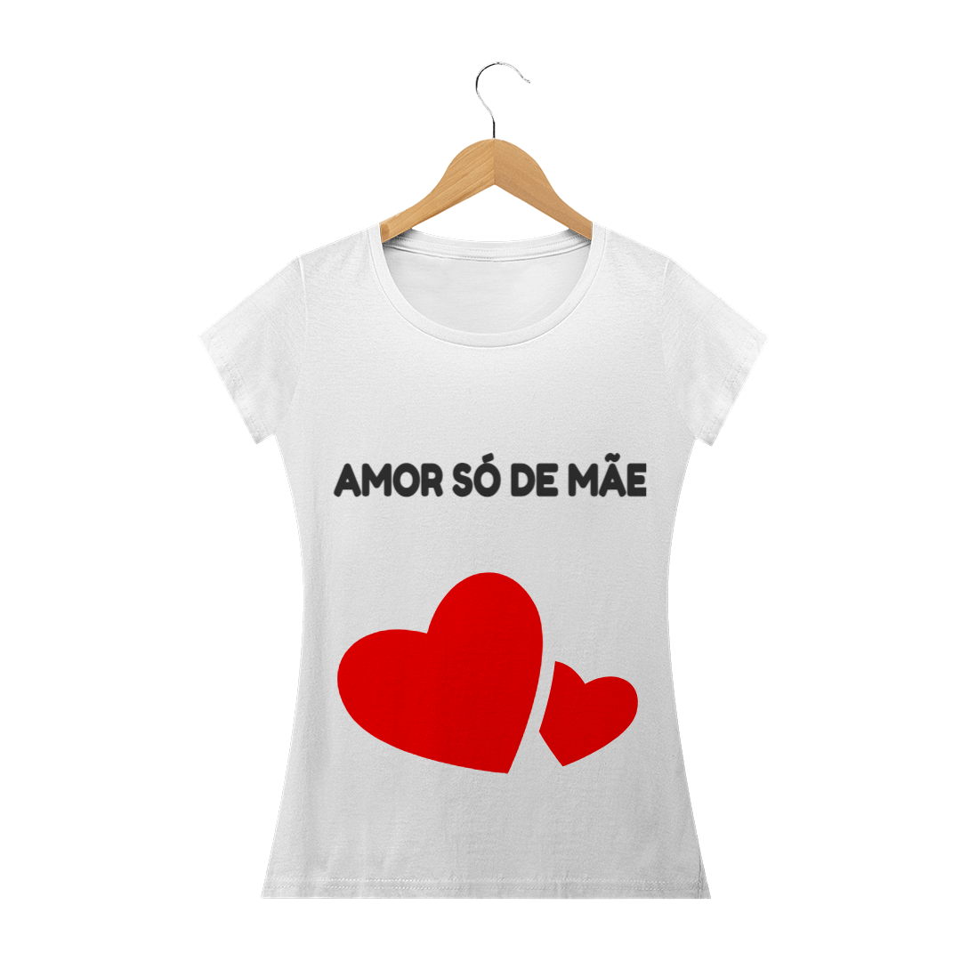 Nome do produto: BLUSA AMOR SÓ DE MÃE