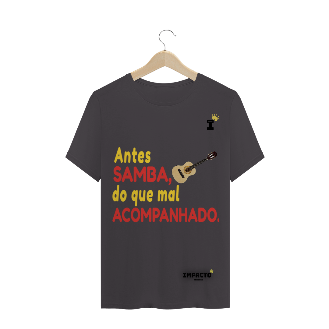 Nome do produto  CAMISA ANTES SAMBA DO QUE MAL ACOMPANHADO