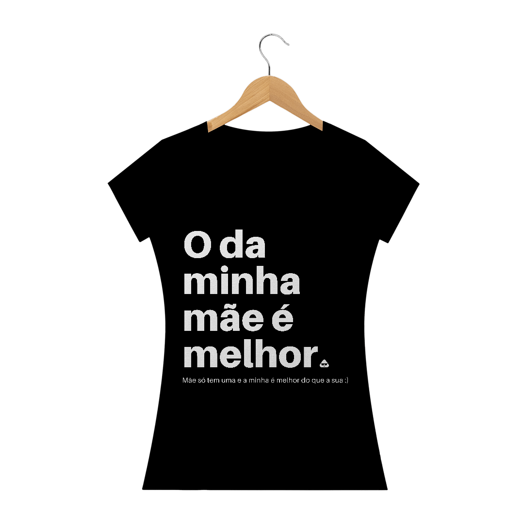 Nome do produto  O DA MINHA MÃE É MELHOR FEM PR