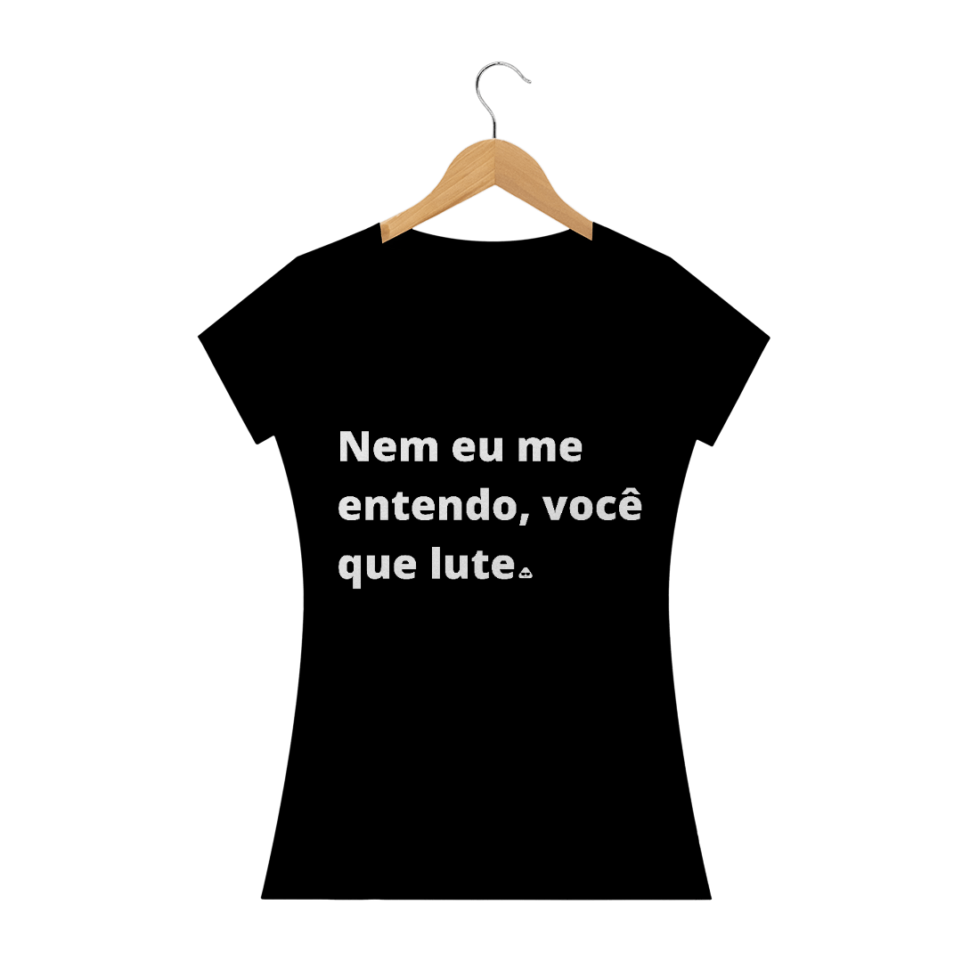 Nome do produto  NEM EU ME ENTENDO, VOCÊ QUE LUTE FEM PR