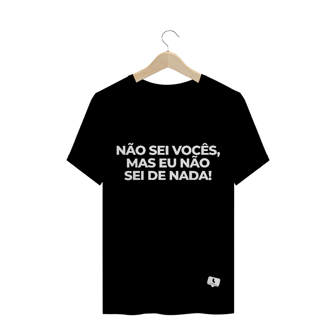 Nome do produto  Não sei vocês, Mas eu não sei de nada! - Preta | Masculina (Unissex)