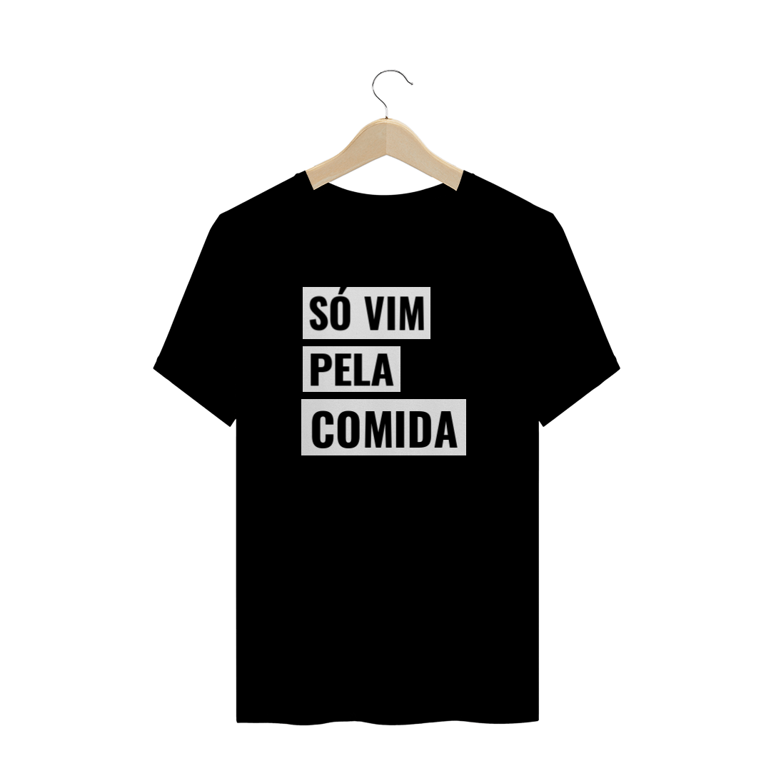 Nome do produto  T-Shirt Só vim pela comida