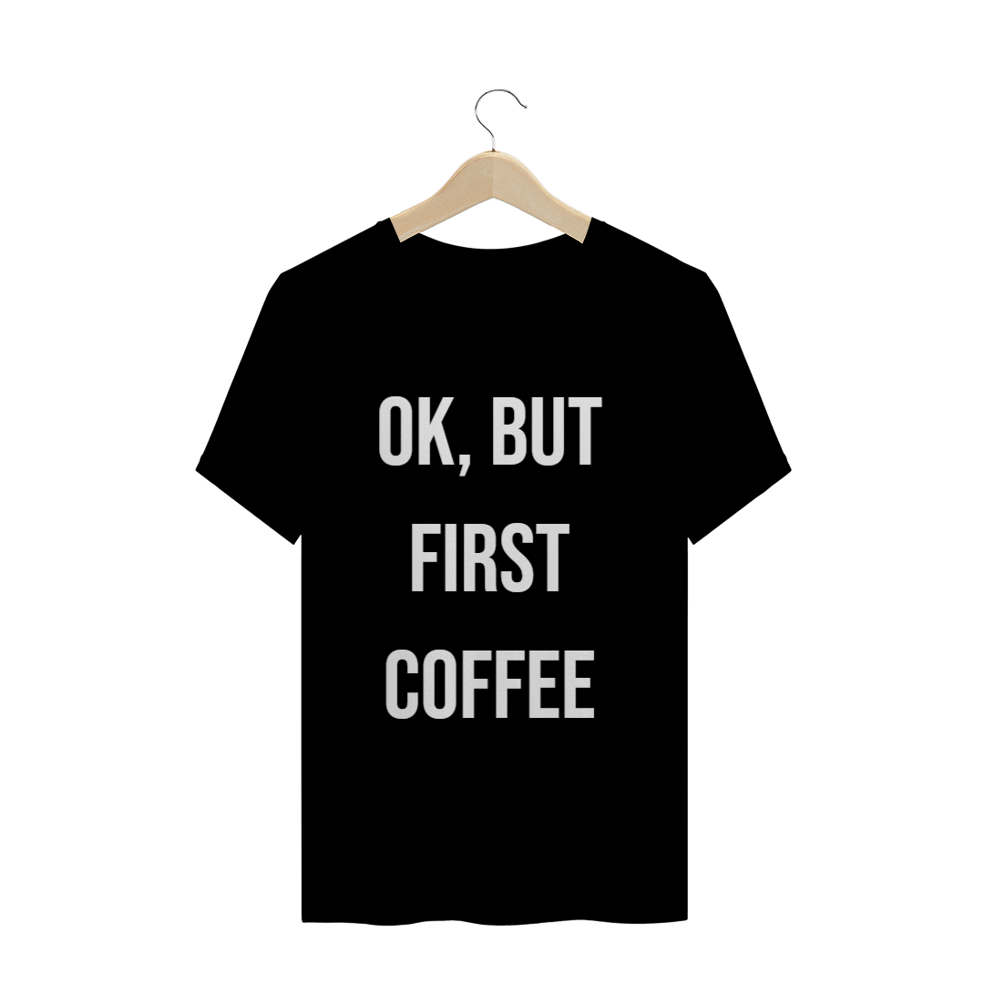 Nome do produto  T-Shirt Ok, but firts coffee