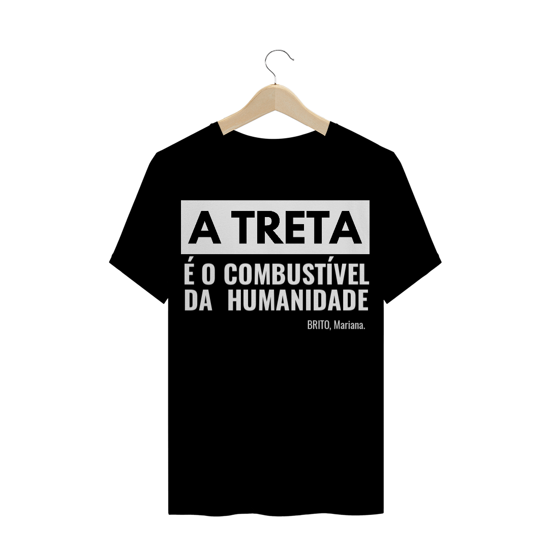 Nome do produto  T-Shirt A treta é o combustível da humanidade