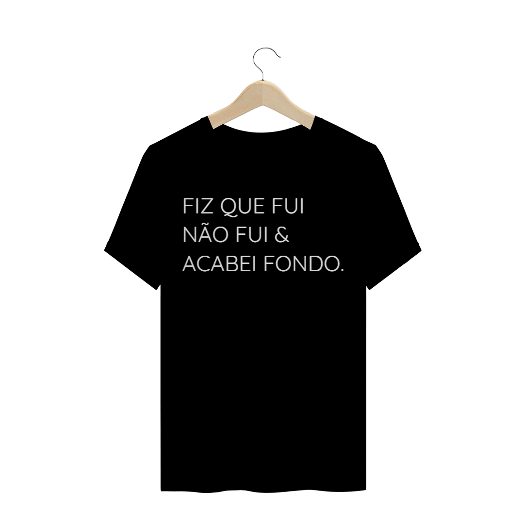 Nome do produto  Camiseta FIZ QUE FUI NÃO FUI & ACABEI FONDO.