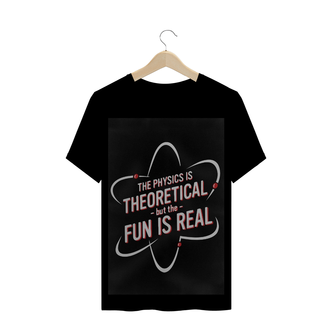 Nome do produto  camiseta the physics is theoretical - but the - fun is real