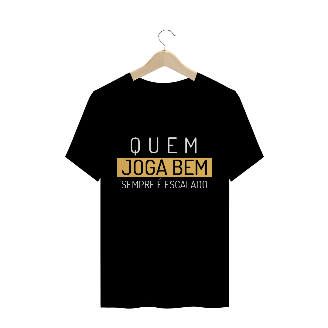 Camiseta Quem Joga Bem Sempre é Escalado