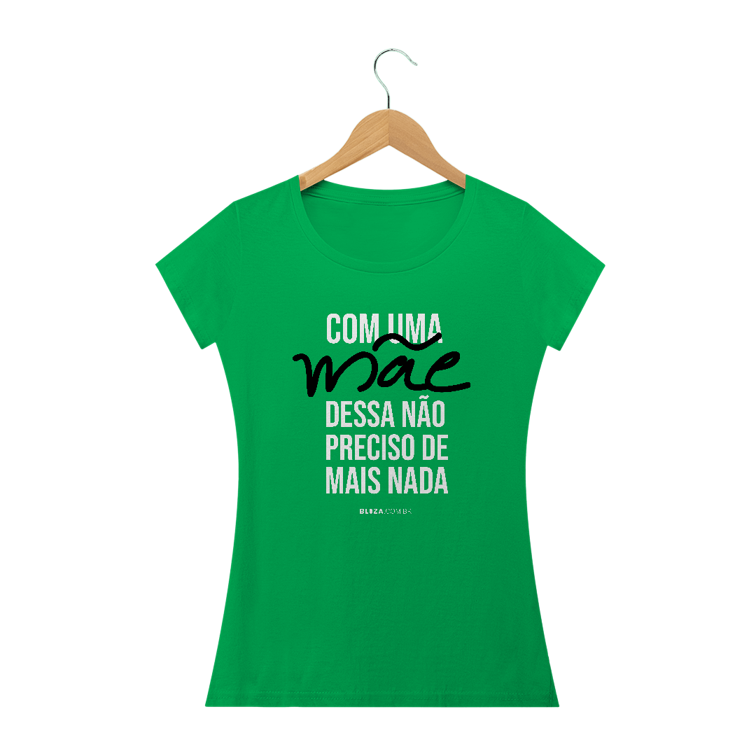 Nome do produto  Com uma mãe dessa não preciso de mais nada, Camiseta Feminina, Bluza.com.br