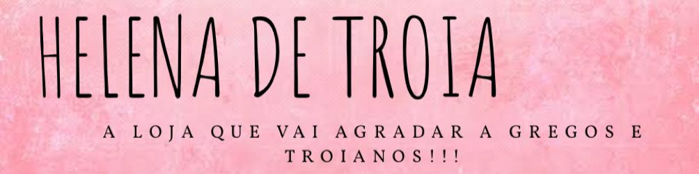 Nome da loja  Helena de Troia 
