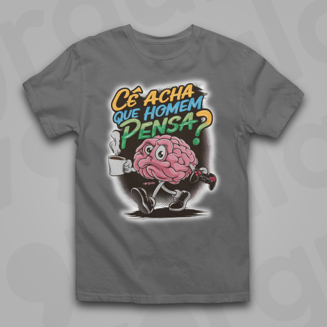 Cê acha que homem pensa?