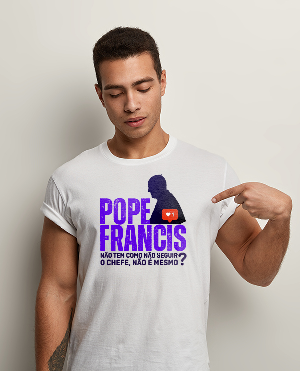 POPE FRANCIS! NÃO TEM COMO NÃO SEGUIR O CHEFE, NÃO É MESMO? (camiseta várias cores)