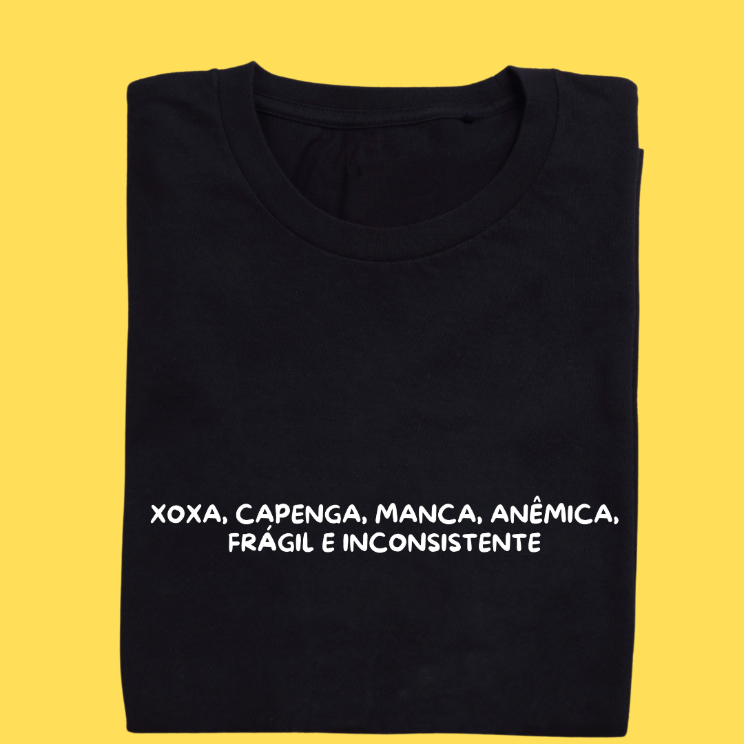Camiseta XOXA ,CAPENGA,MANCA,ANÊMICA, FRÁGIL E INCONSISTENTE