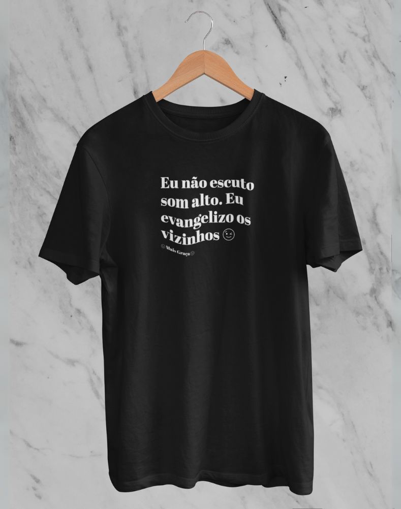 Camiseta Eu Não Escuto o Som Alto