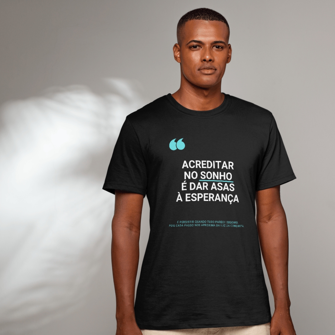 Camiseta Black. Acreditar no Sonho é Dar Asas à Esperança