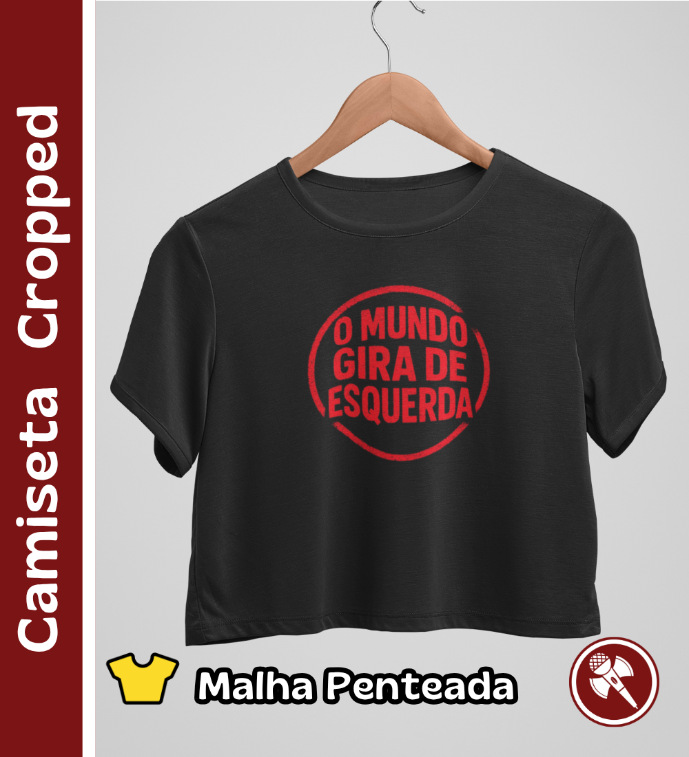 O Mundo Gira de Esquerda - Camiseta Cropped